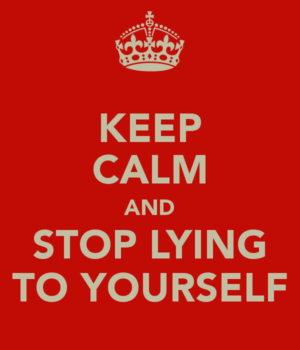 keep-calm-and-stop-lying-to-yourself-1